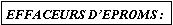 Zone de Texte: EFFACEURS DEPROMS :