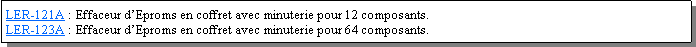 Zone de Texte: LER-121A : Effaceur dEproms en coffret avec minuterie pour 12 composants.LER-123A : Effaceur dEproms en coffret avec minuterie pour 64 composants.